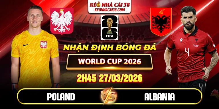 Soi kèo Poland vs Albania 2h45 27/03 - World Cup 2026