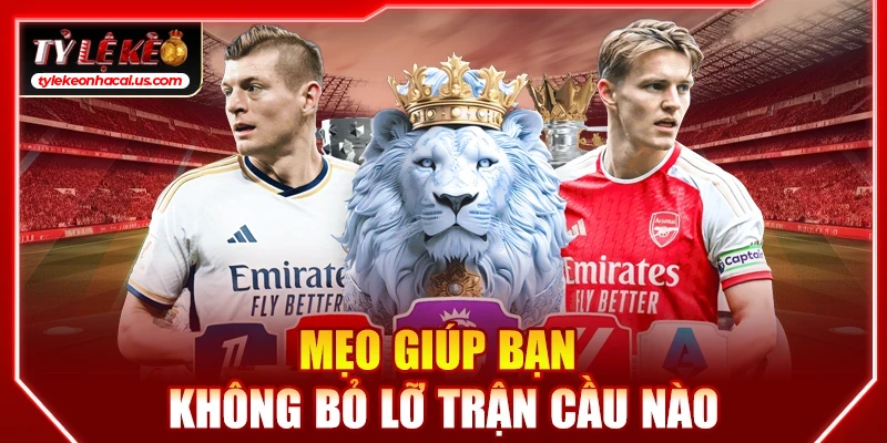Mẹo giúp bạn không bỏ lỡ trận cầu nào
